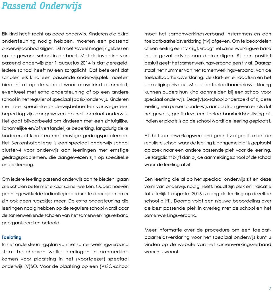 Dat betekent dat scholen elk kind een passende onderwijsplek moeten bieden: of op de school waar u uw kind aanmeldt, eventueel met extra ondersteuning of op een andere school in het regulier of