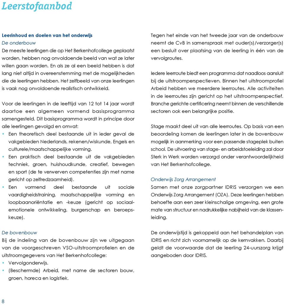 Het zelfbeeld van onze leerlingen is vaak nog onvoldoende realistisch ontwikkeld. Voor de leerlingen in de leeftijd van 12 tot 14 jaar wordt daartoe een algemeen vormend basisprogramma samengesteld.