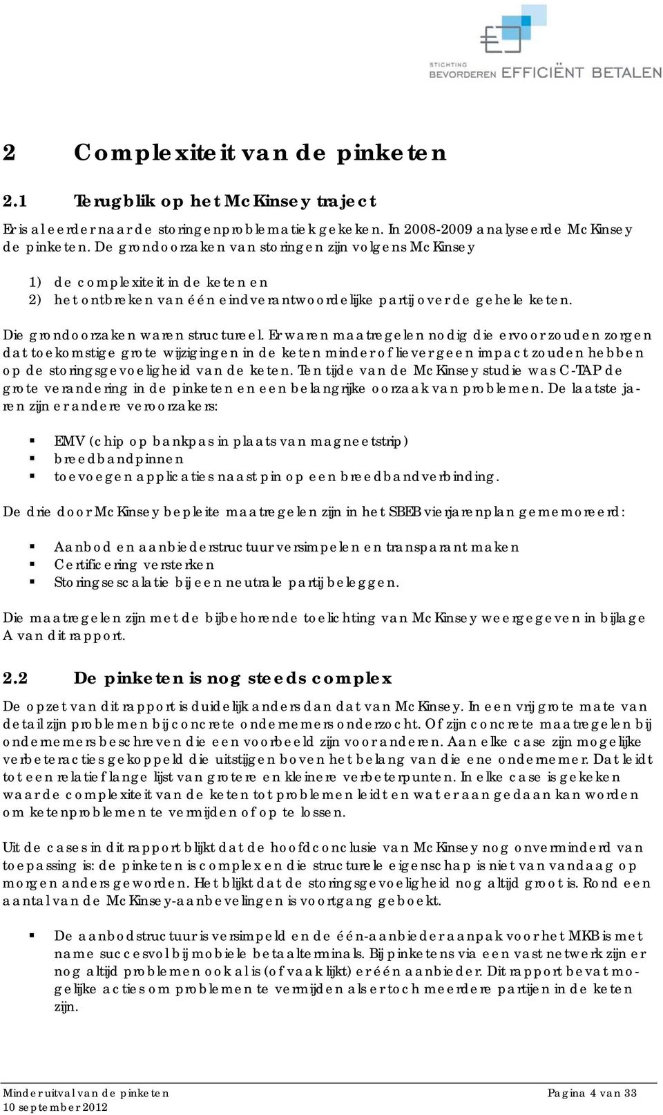 Er waren maatregelen nodig die ervoor zouden zorgen dat toekomstige grote wijzigingen in de keten minder of liever geen impact zouden hebben op de storingsgevoeligheid van de keten.