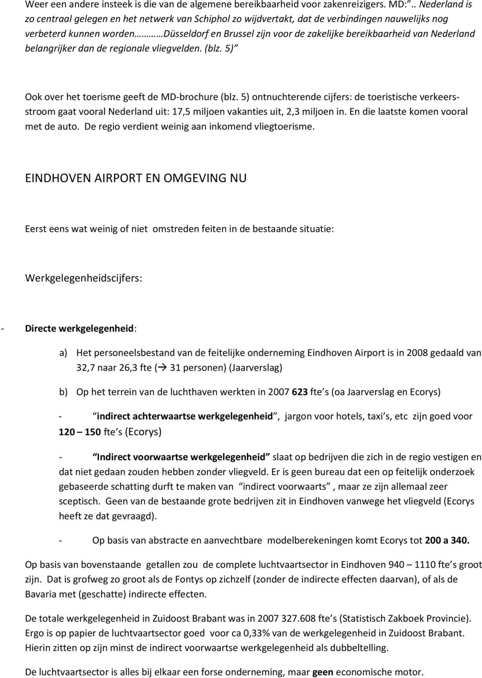 van Nederland belangrijker dan de regionale vliegvelden. (blz. 5) Ook over het toerisme geeft de MD-brochure (blz.