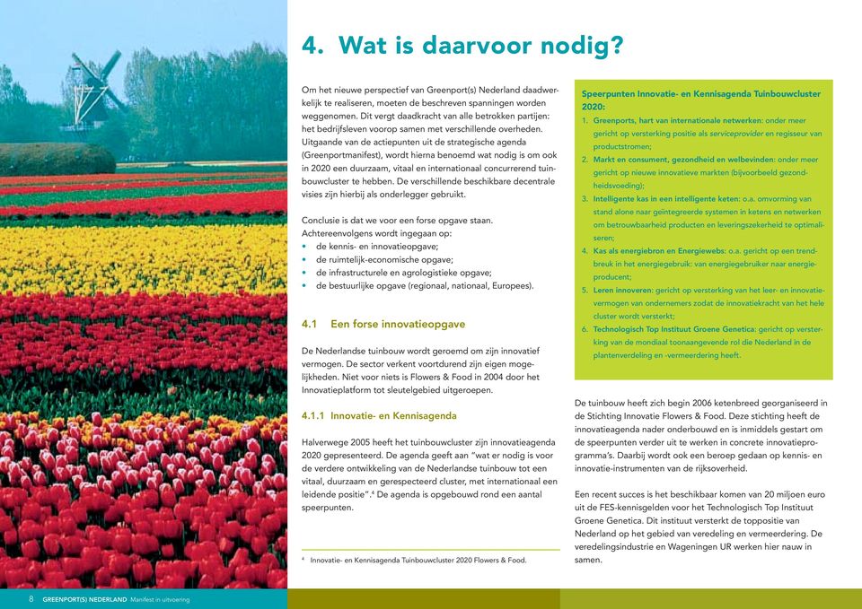 Uitgaande van de actiepunten uit de strategische agenda (Greenportmanifest), wordt hierna benoemd wat nodig is om ook in 2020 een duurzaam, vitaal en internationaal concurrerend tuinbouwcluster te