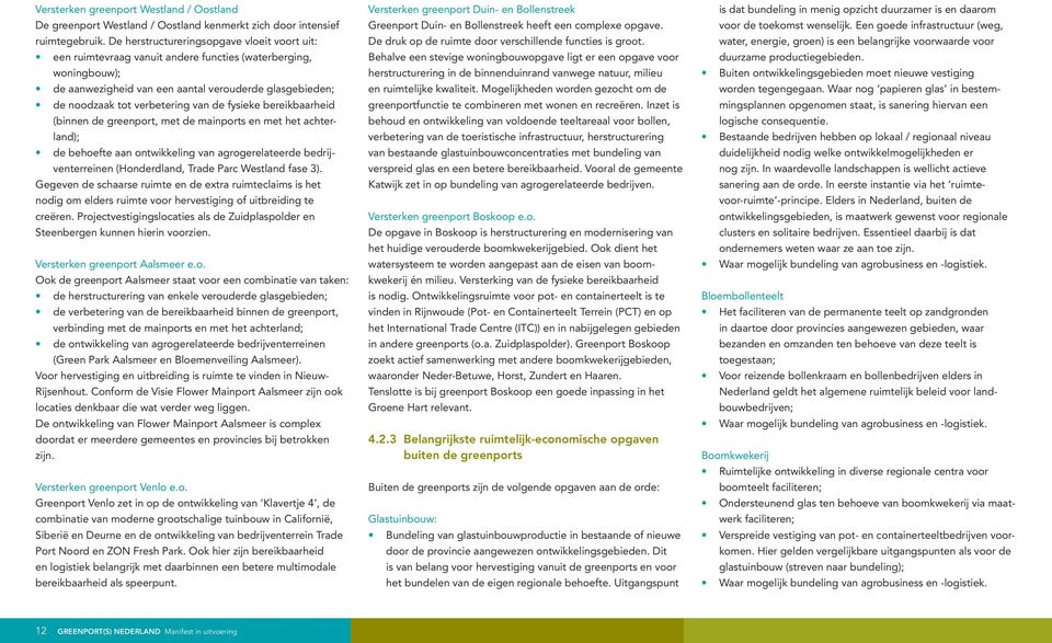 de fysieke bereikbaarheid (binnen de greenport, met de mainports en met het achterland); de behoefte aan ontwikkeling van agrogerelateerde bedrijventerreinen (Honderdland, Trade Parc Westland fase 3).