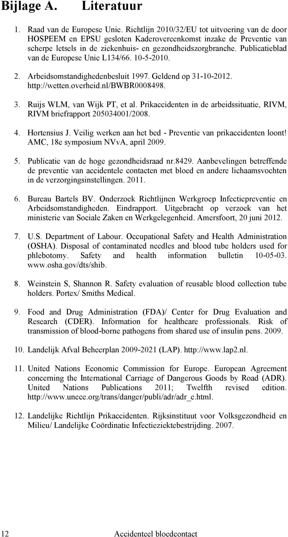 Publicatieblad van de Europese Unie L134/66. 10-5-2010. 2. Arbeidsomstandighedenbesluit 1997. Geldend op 31-10-2012. http://wetten.overheid.nl/bwbr0008498. 3. Ruijs WLM, van Wijk PT, et al.