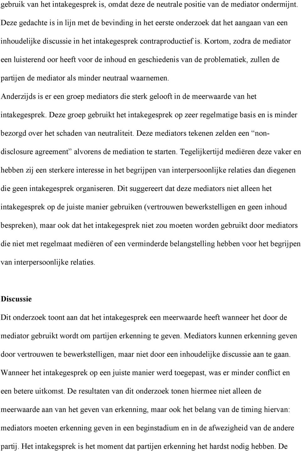 Kortom, zodra de mediator een luisterend oor heeft voor de inhoud en geschiedenis van de problematiek, zullen de partijen de mediator als minder neutraal waarnemen.