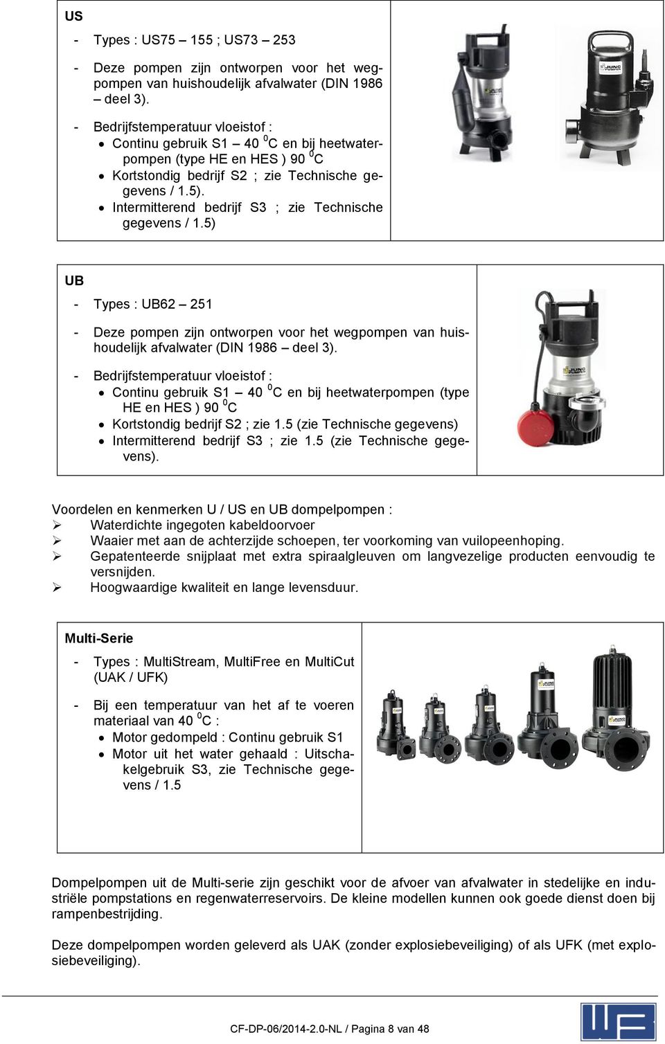 Intermitterend bedrijf S3 ; zie Technische gegevens / 1.5) UB - Types : UB62 251 - Deze pompen zijn ontworpen voor het wegpompen van huishoudelijk afvalwater (DIN 1986 deel 3).