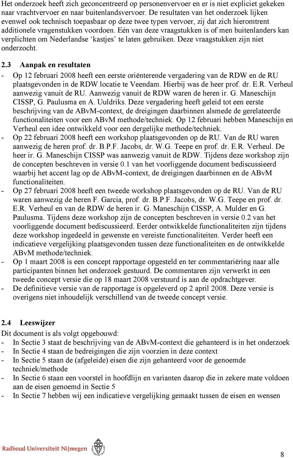 én van deze vraagstukken is of men buitenlanders kan verplichten om Nederlandse kastjes te laten gebruiken. Deze vraagstukken zijn niet onderzocht. 2.