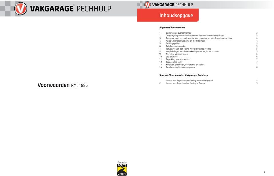 verzekeringnemer en/of verzekerde 5 9 Meerdere verzekeringen 6 10 Uitsluitingen 6 11 Beperking terrorismerisico 7 12 Toepasselijk recht 7 13 Klachten, geschillen, declaraties en claims 7 14