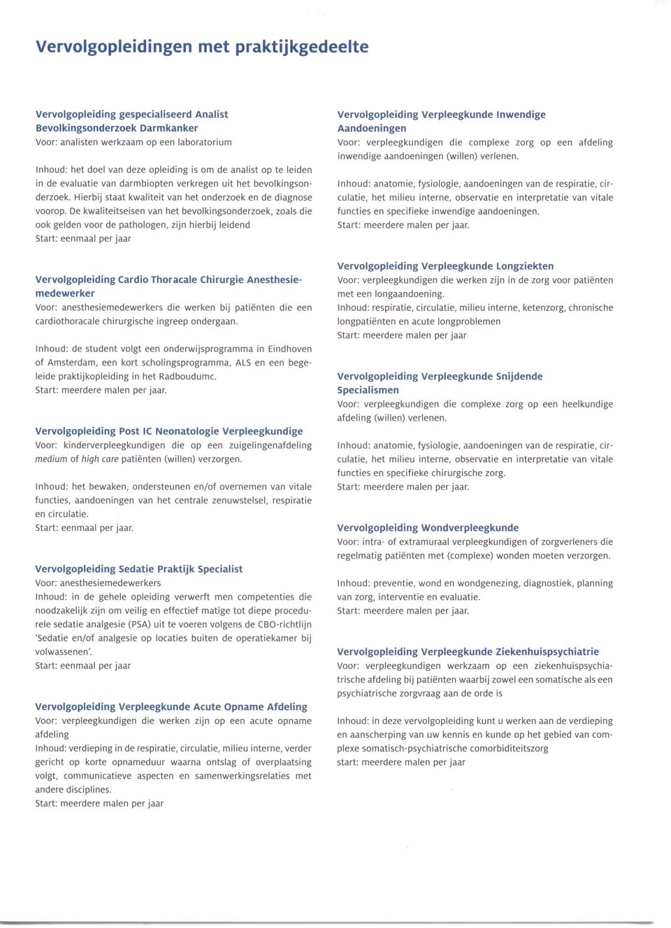 De kwaliteitseisen van het bevolkingsonderzoek, zoals die ook gelden voor de pathologen, zijn hierbij leidend Start: eenmaal per jaar Vervolgopleiding Verpleegkunde Inwendige Aandoeningen Voor: