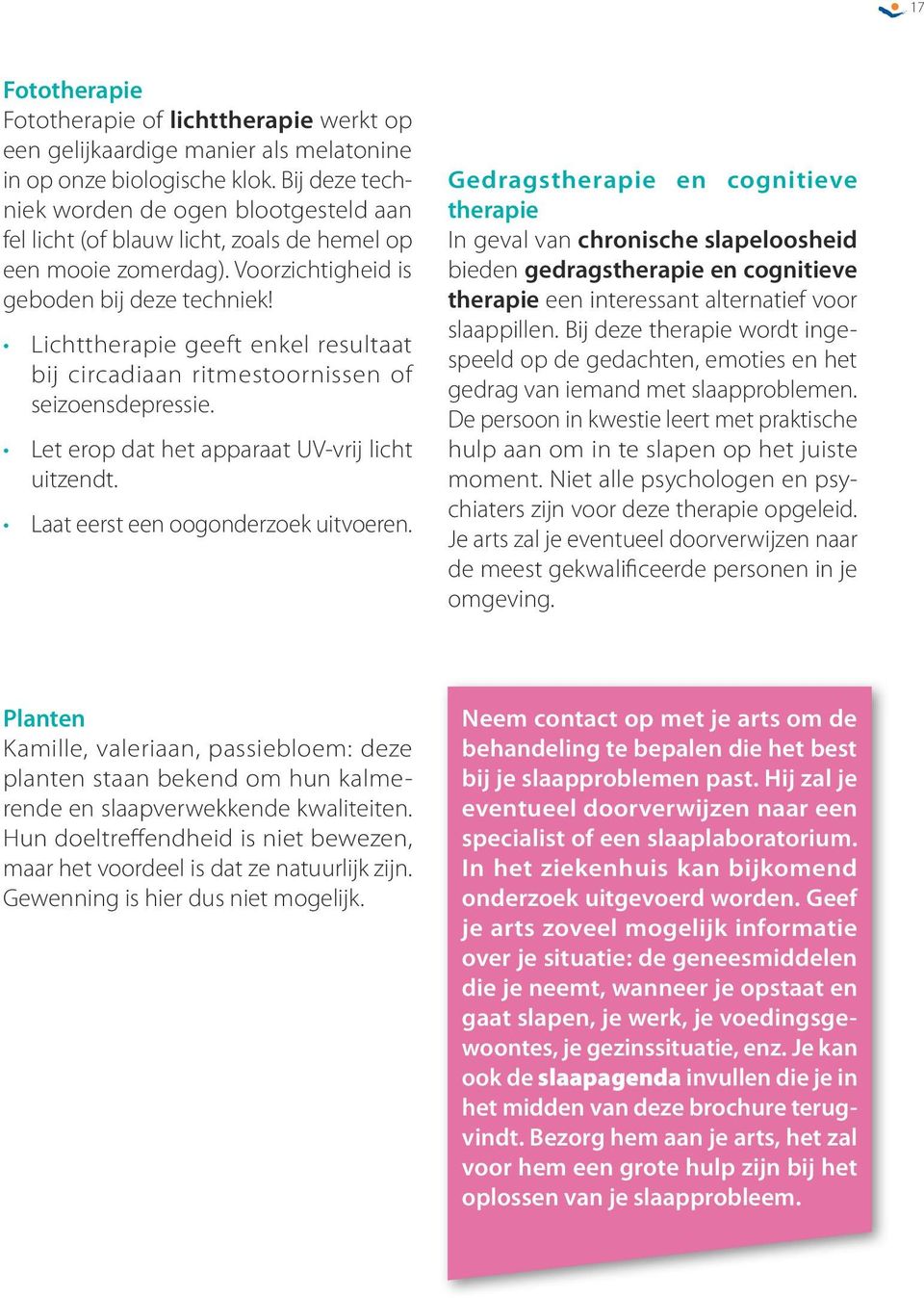 Lichttherapie geeft enkel resultaat bij circadiaan ritmestoornissen of seizoensdepressie. Let erop dat het apparaat UV-vrij licht uitzendt. Laat eerst een oogonderzoek uitvoeren.