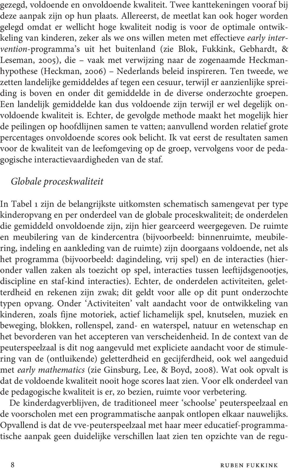 intervention-programma s uit het buitenland (zie Blok, Fukkink, Gebhardt, & Leseman, 2005), die vaak met verwijzing naar de zogenaamde Heckmanhypothese (Heckman, 2006) Nederlands beleid inspireren.