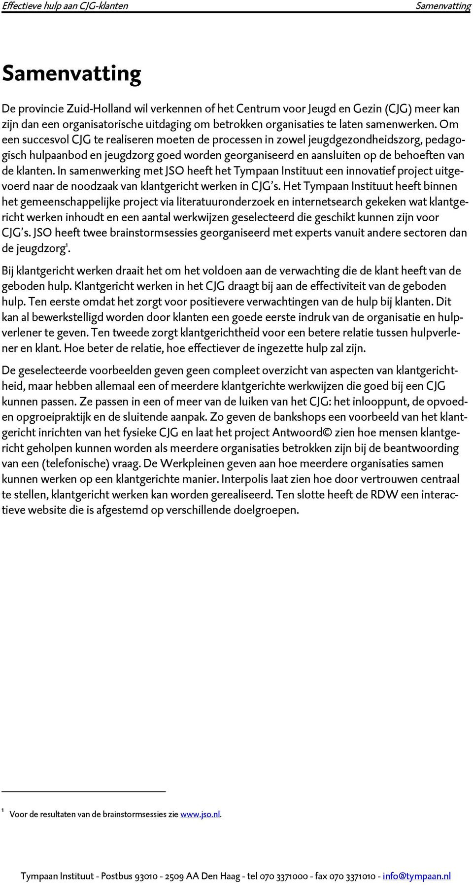 Om een succesvol CJG te realiseren moeten de processen in zowel jeugdgezondheidszorg, pedagogisch hulpaanbod en jeugdzorg goed worden georganiseerd en aansluiten op de behoeften van de klanten.