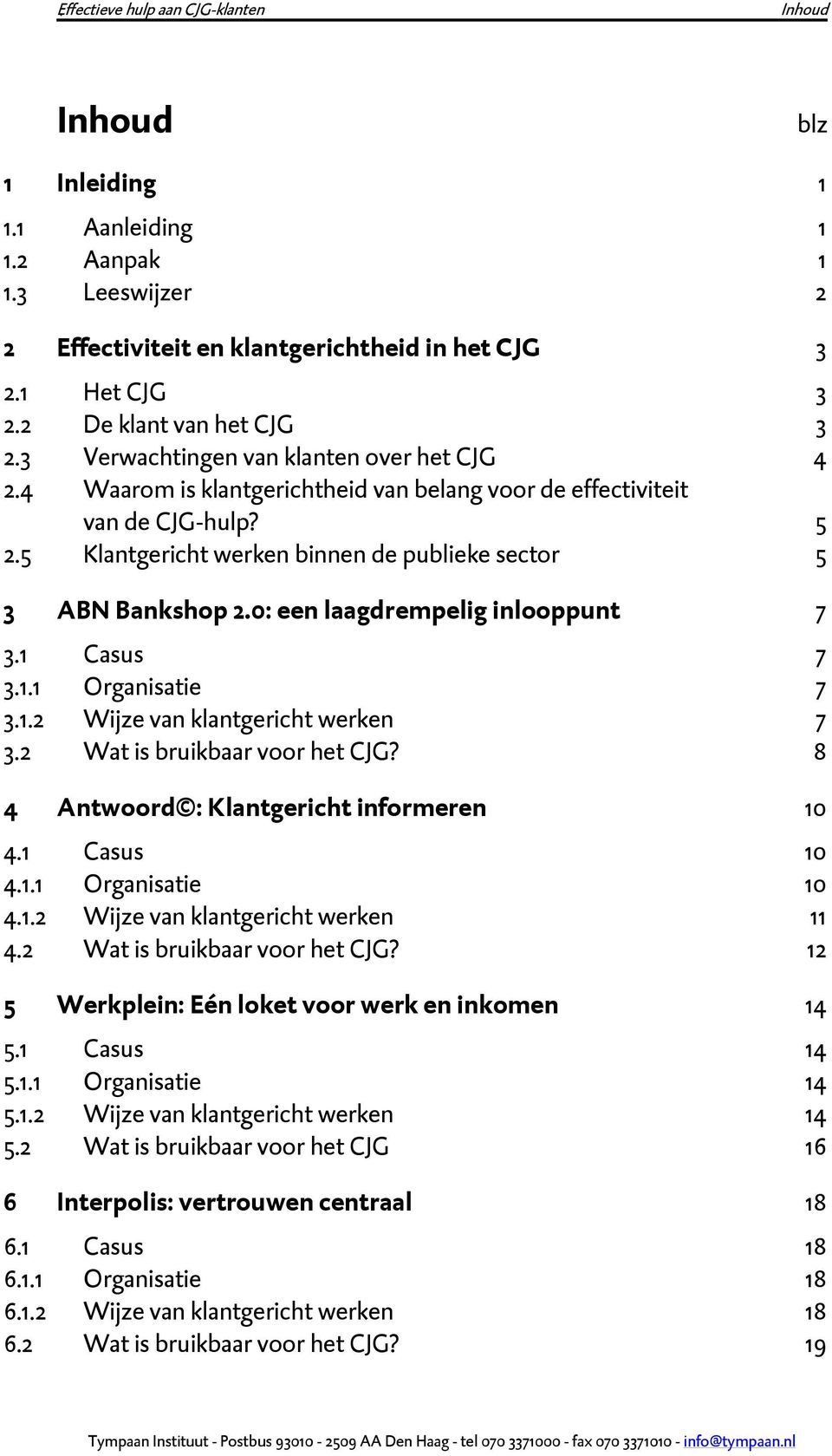 0: een laagdrempelig inlooppunt 7 3.1 Casus 7 3.1.1 Organisatie 7 3.1.2 Wijze van klantgericht werken 7 3.2 Wat is bruikbaar voor het CJG? 8 4 Antwoord : Klantgericht informeren 10 4.1 Casus 10 4.1.1 Organisatie 10 4.