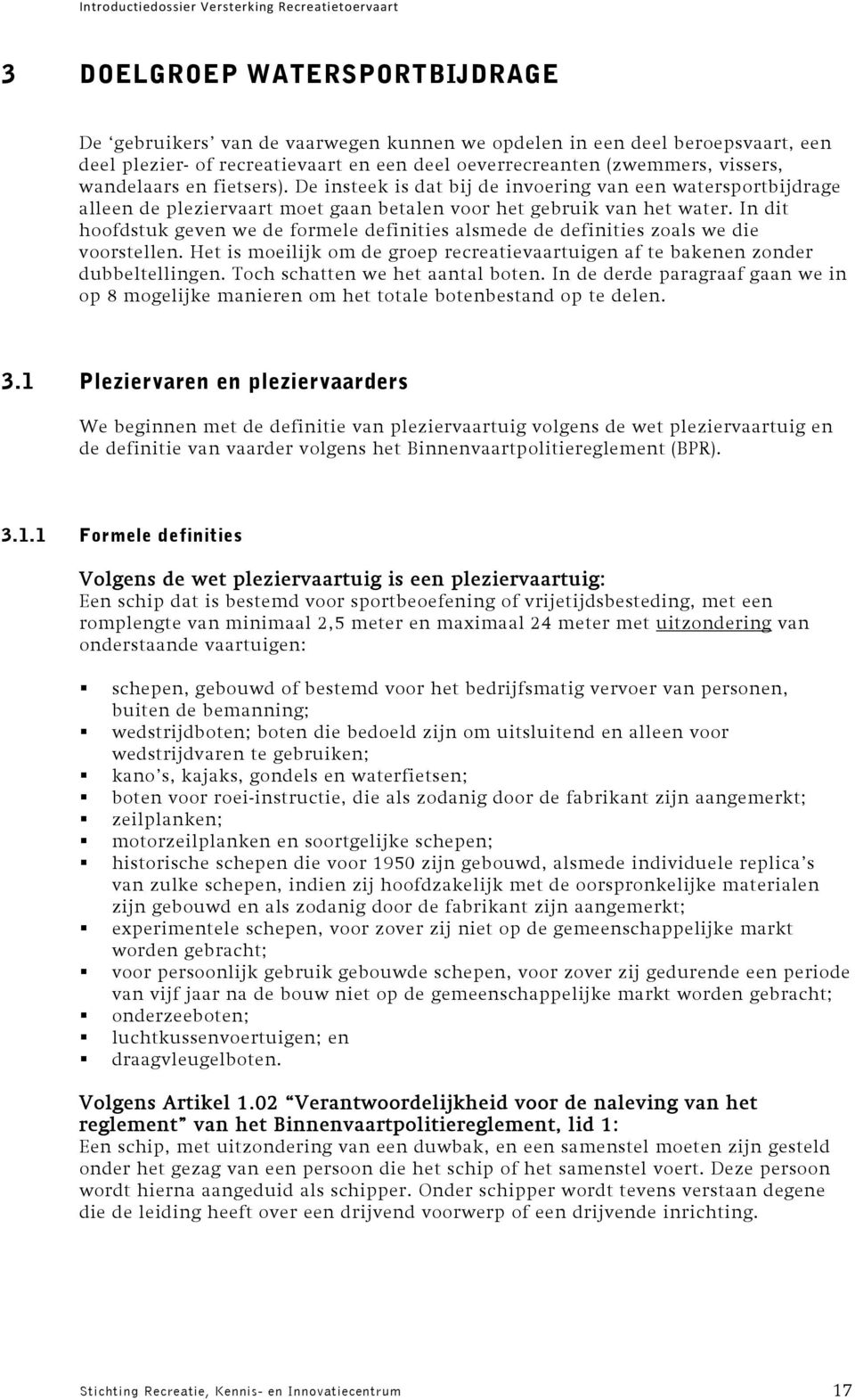 In dit hoofdstuk geven we de formele definities alsmede de definities zoals we die voorstellen. Het is moeilijk om de groep recreatievaartuigen af te bakenen zonder dubbeltellingen.