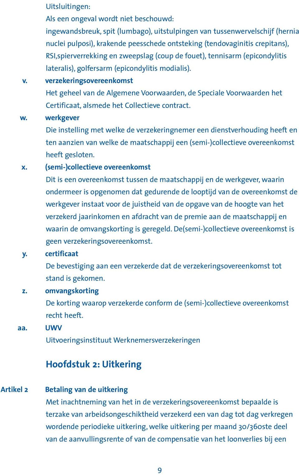 verzekeringsovereenkomst Het geheel van de Algemene Voorwaarden, de Speciale Voorwaarden het Certificaat, alsmede het Collectieve contract. w.