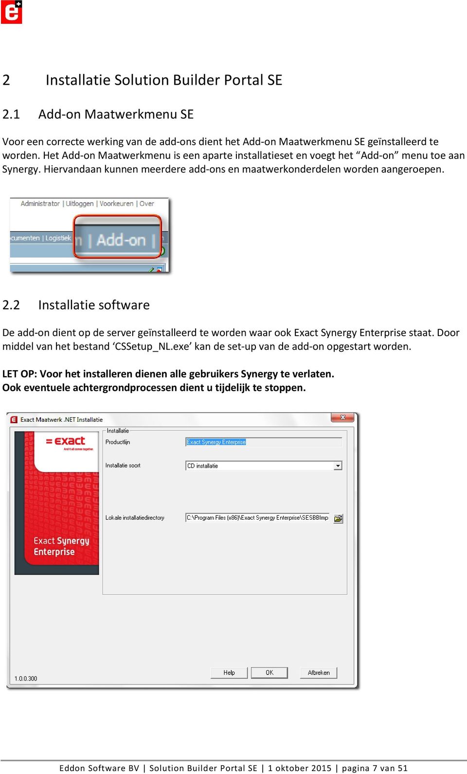 2 Installatie software De add-on dient op de server geïnstalleerd te worden waar ook Exact Synergy Enterprise staat. Door middel van het bestand CSSetup_NL.