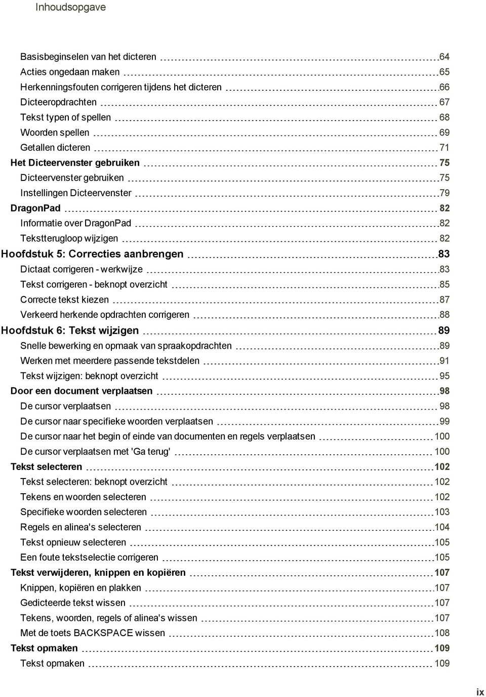 Correcties aanbrengen 83 Dictaat corrigeren - werkwijze 83 Tekst corrigeren - beknopt overzicht 85 Correcte tekst kiezen 87 Verkeerd herkende opdrachten corrigeren 88 Hoofdstuk 6: Tekst wijzigen 89