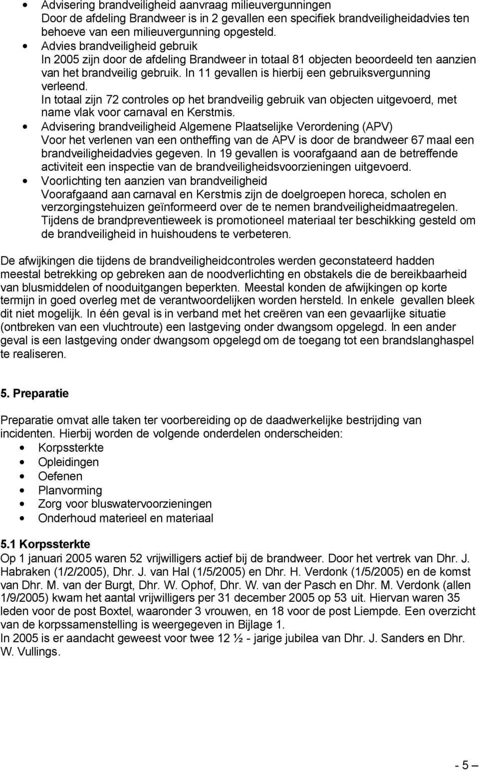 In 11 gevallen is hierbij een gebruiksvergunning verleend. In totaal zijn 72 controles op het brandveilig gebruik van objecten uitgevoerd, met name vlak voor carnaval en Kerstmis.