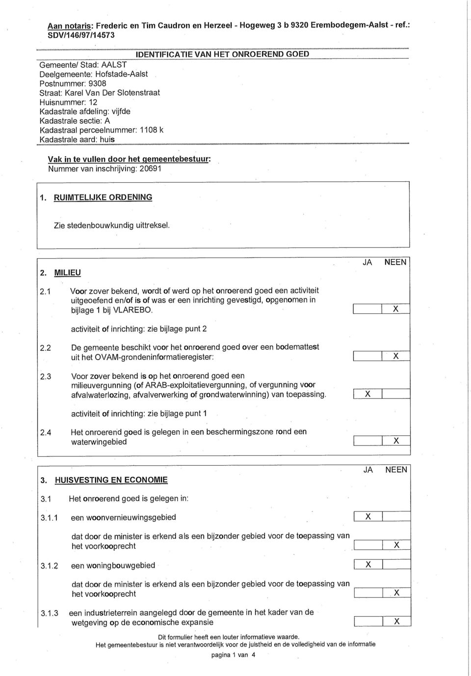 vijfde Kadastrale sectie: A Kadastraal perceelnummer: 1108 k Kadastrale aard: huis Vak in te vullen door het gemeentebestuur: Nummer van inschrijving: 20691 1.