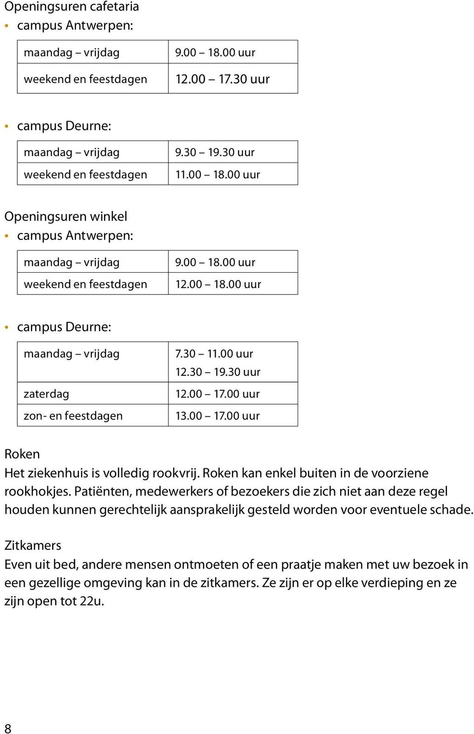 Roken kan enkel buiten in de voorziene rookhokjes. Patiënten, medewerkers of bezoekers die zich niet aan deze regel houden kunnen gerechtelijk aansprakelijk gesteld worden voor eventuele schade.