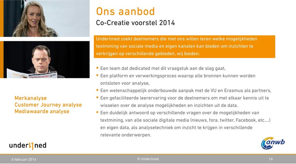 bronnen kunnen worden ontsloten voor analyse, Een wetenschappelijk onderbouwde aanpak met de VU en Erasmus als partners, Een gefaciliteerde leerervaring voor de deelnemers om met elkaar kennis uit te