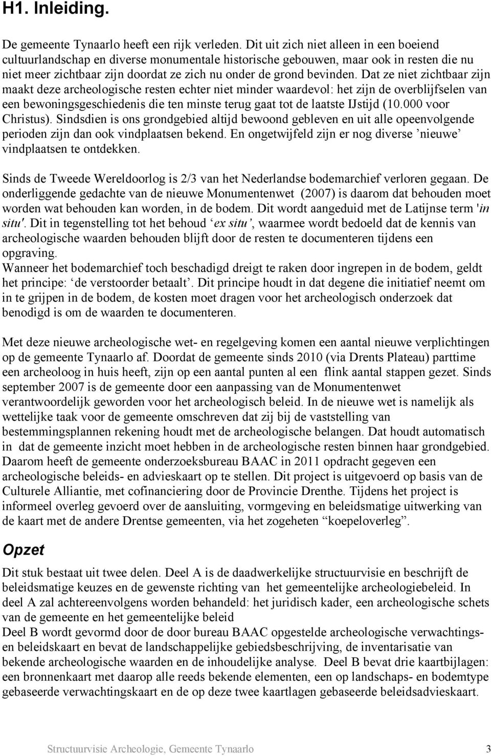 Dat ze niet zichtbaar zijn maakt deze archeologische resten echter niet minder waardevol: het zijn de overblijfselen van een bewoningsgeschiedenis die ten minste terug gaat tot de laatste IJstijd (10.