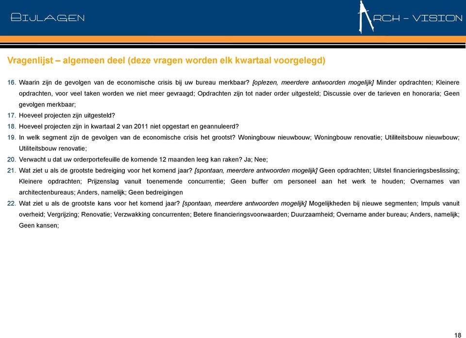 honoraria; Geen gevolgen merkbaar; 17. Hoeveel projecten zijn uitgesteld? 18. Hoeveel projecten zijn in kwartaal 2 van 2011 niet opgestart en geannuleerd? 19.