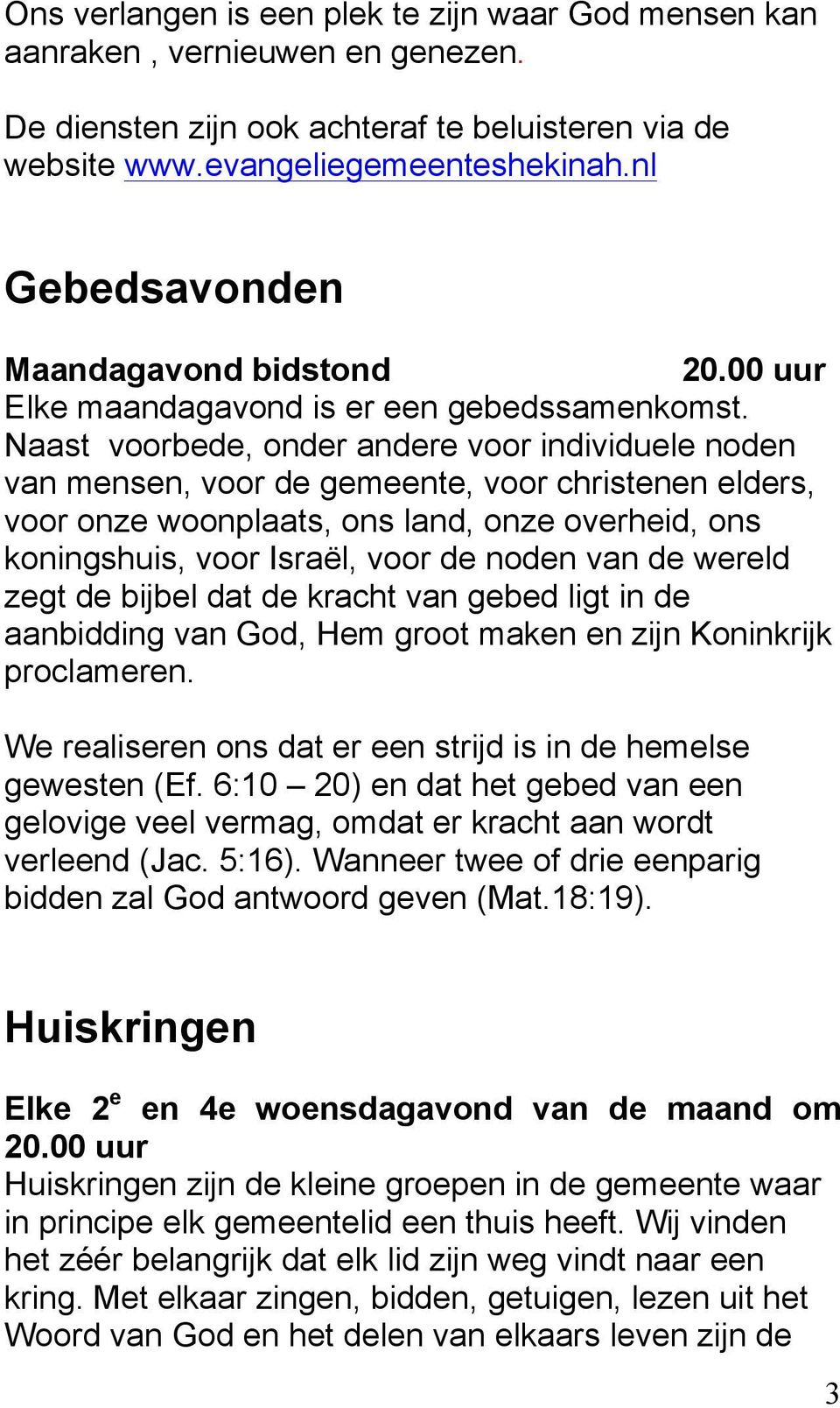 Naast voorbede, onder andere voor individuele noden van mensen, voor de gemeente, voor christenen elders, voor onze woonplaats, ons land, onze overheid, ons koningshuis, voor Israël, voor de noden