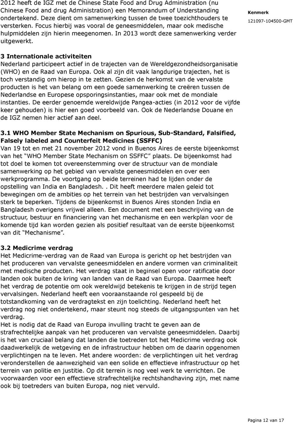 In 2013 wordt deze samenwerking verder uitgewerkt. 3 Internationale activiteiten Nederland participeert actief in de trajecten van de Wereldgezondheidsorganisatie (WHO) en de Raad van Europa.