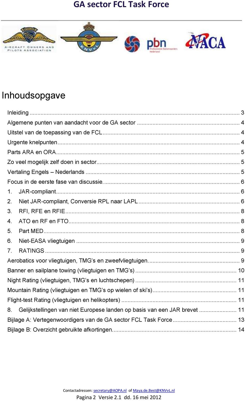 RFI, RFE en RFIE... 8 4. ATO en RF en FTO... 8 5. Part MED... 8 6. Niet-EASA vliegtuigen... 9 7. RATINGS... 9 Aerobatics voor vliegtuigen, TMG s en zweefvliegtuigen.