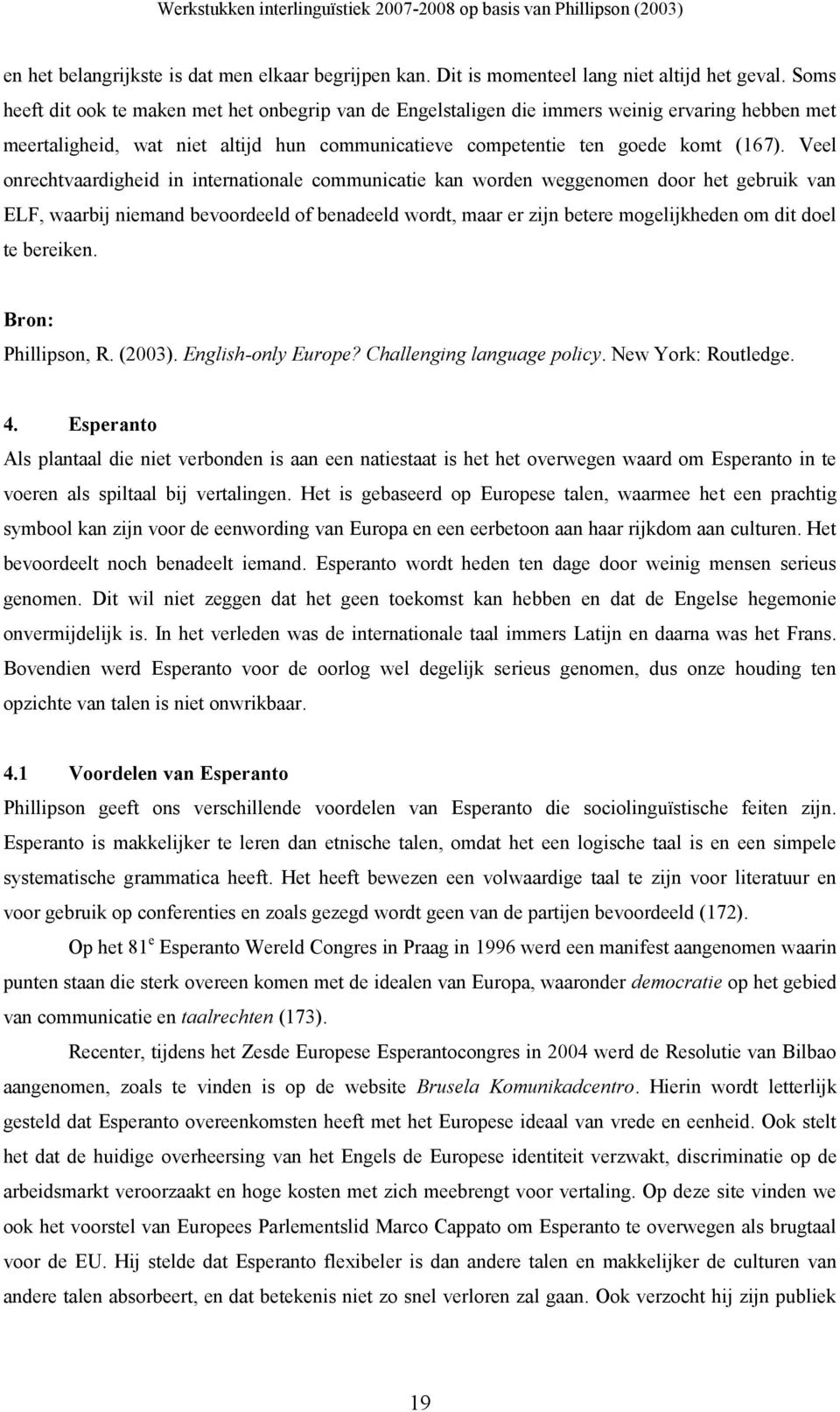 Veel onrechtvaardigheid in internationale communicatie kan worden weggenomen door het gebruik van ELF, waarbij niemand bevoordeeld of benadeeld wordt, maar er zijn betere mogelijkheden om dit doel te