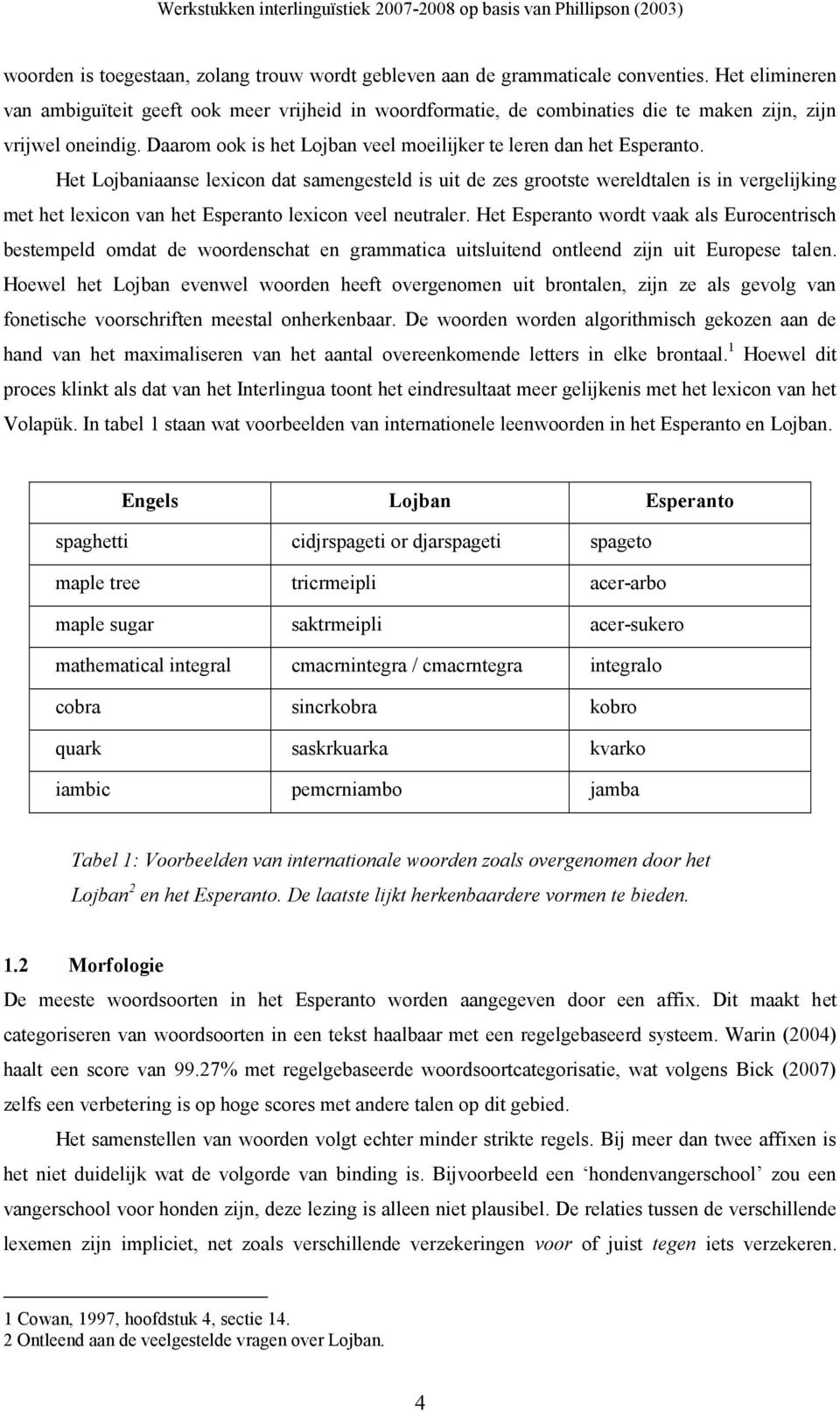 Het Lojbaniaanse lexicon dat samengesteld is uit de zes grootste wereldtalen is in vergelijking met het lexicon van het Esperanto lexicon veel neutraler.