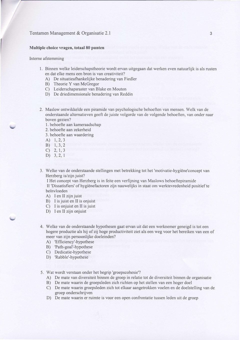 A) De situatieaíhankelijke benadering van Fiedler B) Theorie Y van McGregor C) Leiderschapsraster van Blake en Mouton D) De driedimensionale benaderins van Reddin 2.