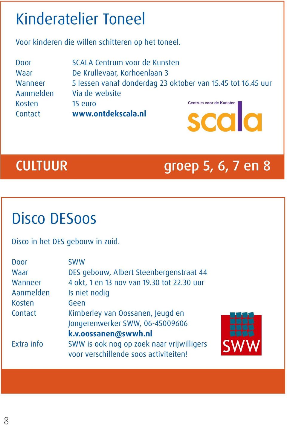 45 uur Aanmelden Via de website Kosten 15 euro Contact www.ontdekscala.nl CULTUUR groep 5, 6, 7 en 8 Disco DESoos Disco in het DES gebouw in zuid.