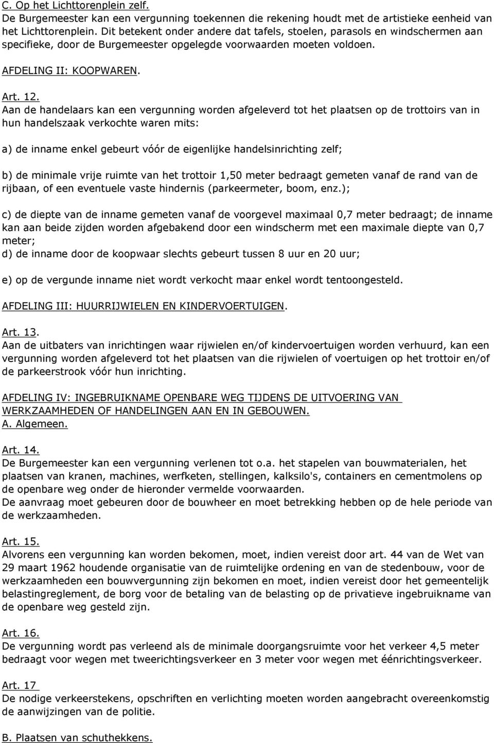 Aan de handelaars kan een vergunning worden afgeleverd tot het plaatsen op de trottoirs van in hun handelszaak verkochte waren mits: a) de inname enkel gebeurt vóór de eigenlijke handelsinrichting