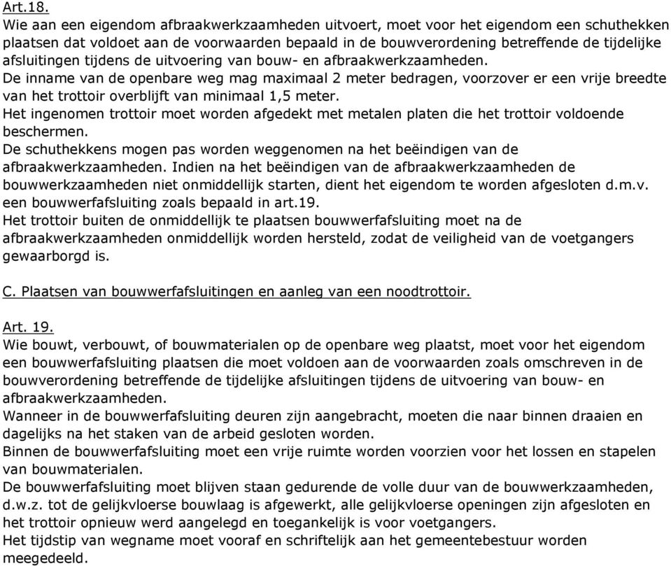 tijdens de uitvoering van bouw- en afbraakwerkzaamheden. De inname van de openbare weg mag maximaal 2 meter bedragen, voorzover er een vrije breedte van het trottoir overblijft van minimaal 1,5 meter.