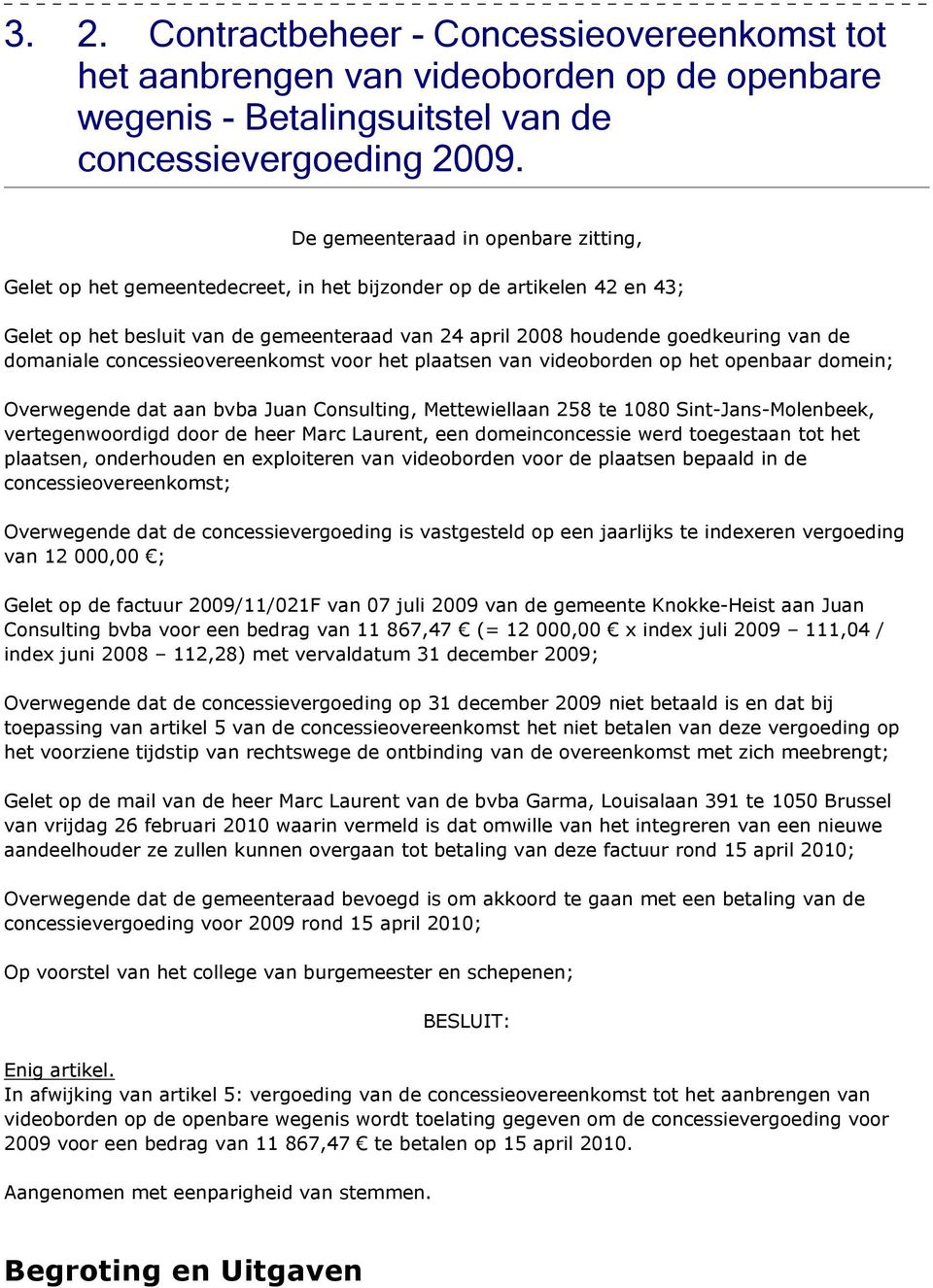 domaniale concessieovereenkomst voor het plaatsen van videoborden op het openbaar domein; Overwegende dat aan bvba Juan Consulting, Mettewiellaan 258 te 1080 Sint-Jans-Molenbeek, vertegenwoordigd