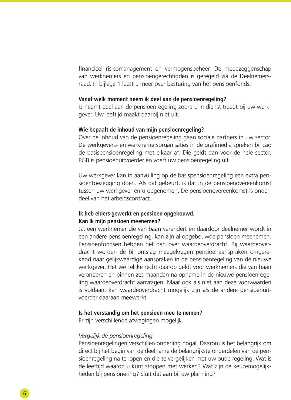 Uw leeftijd maakt daarbij niet uit. Wie bepaalt de inhoud van mĳn pensioenregeling? Over de inhoud van de pensioenregeling gaan sociale partners in uw sector.