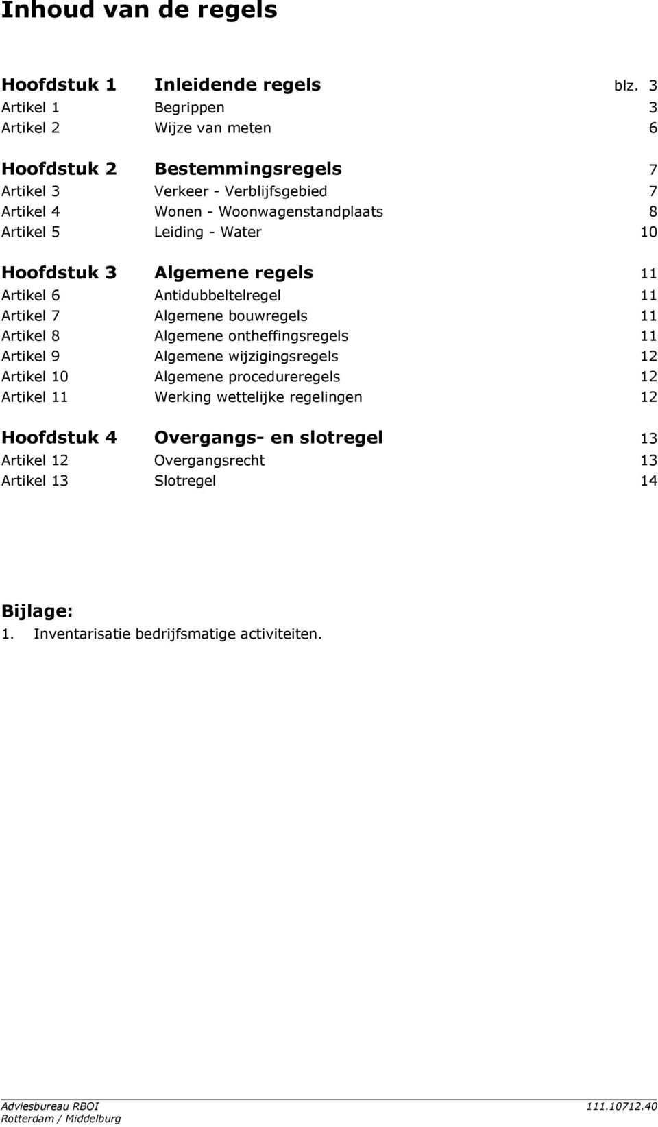 5 Leiding - Water 10 Hoofdstuk 3 Algemene regels 11 Artikel 6 Antidubbeltelregel 11 Artikel 7 Algemene bouwregels 11 Artikel 8 Algemene ontheffingsregels 11 Artikel 9