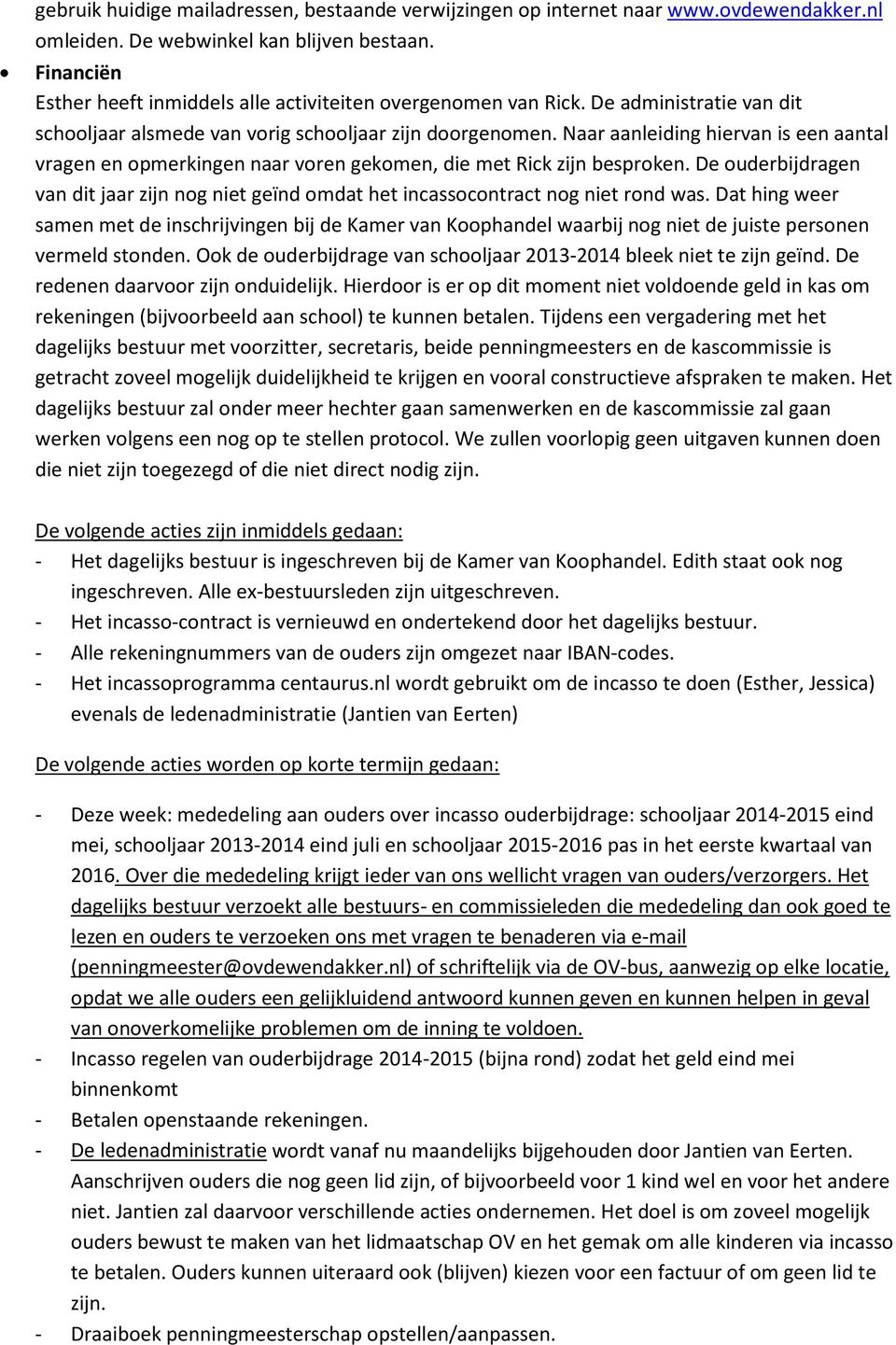 Naar aanleiding hiervan is een aantal vragen en opmerkingen naar voren gekomen, die met Rick zijn besproken.