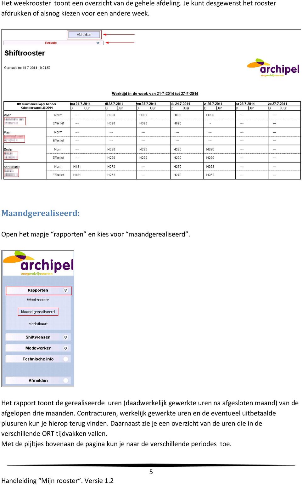 Het rapport toont de gerealiseerde uren (daadwerkelijk gewerkte uren na afgesloten maand) van de afgelopen drie maanden.