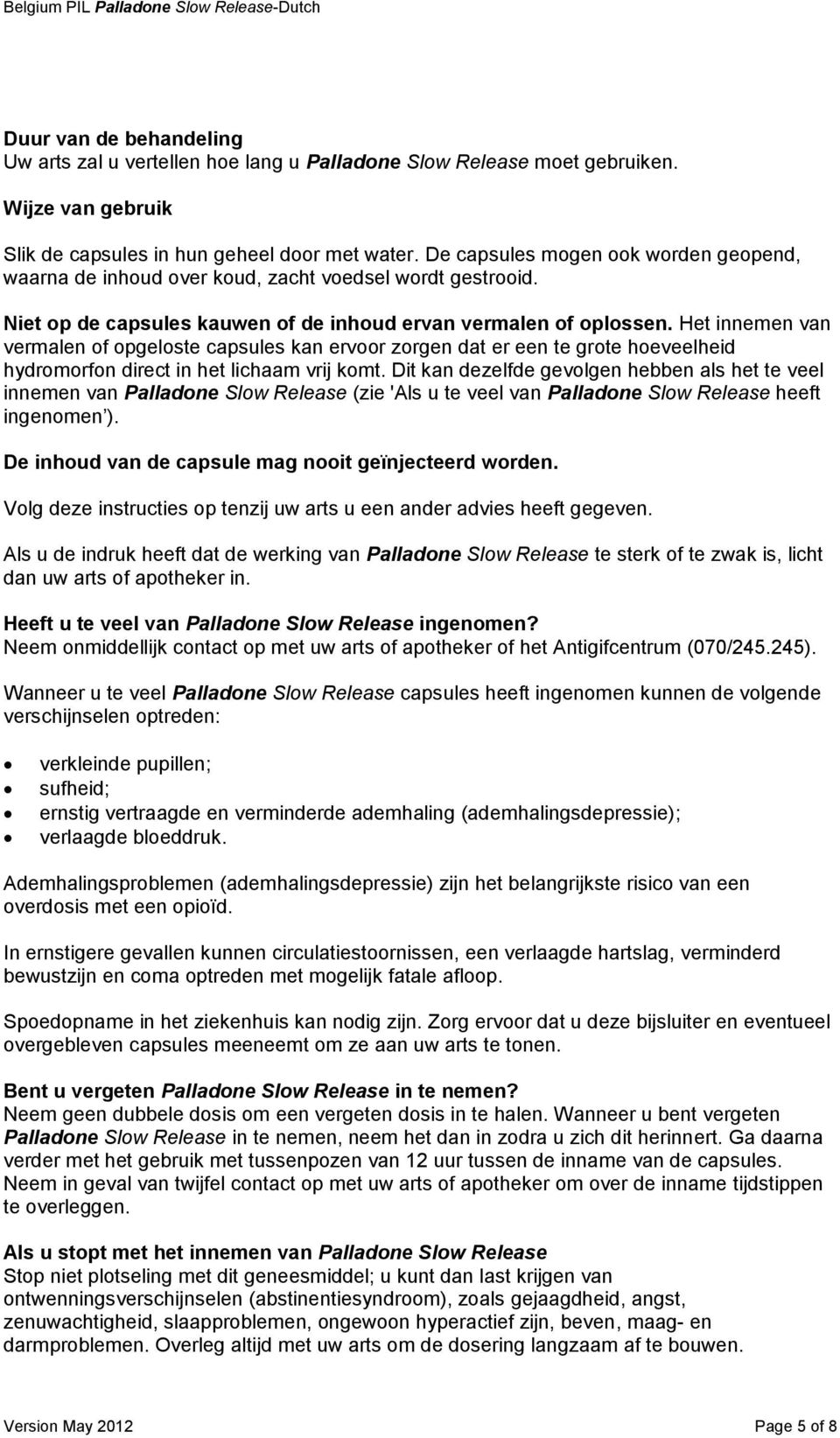 Het innemen van vermalen of opgeloste capsules kan ervoor zorgen dat er een te grote hoeveelheid hydromorfon direct in het lichaam vrij komt.