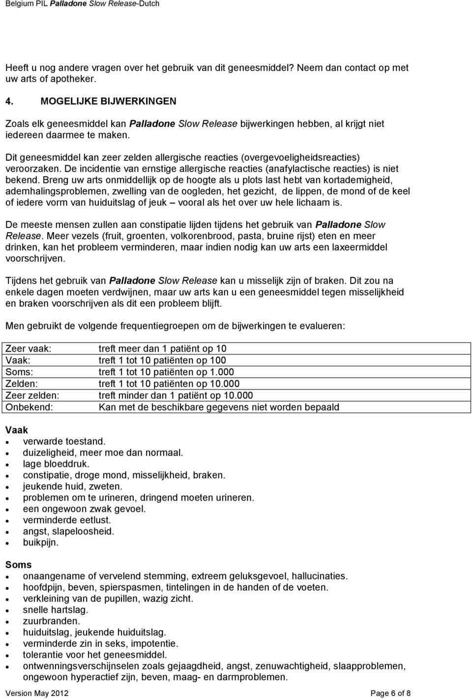 Dit geneesmiddel kan zeer zelden allergische reacties (overgevoeligheidsreacties) veroorzaken. De incidentie van ernstige allergische reacties (anafylactische reacties) is niet bekend.