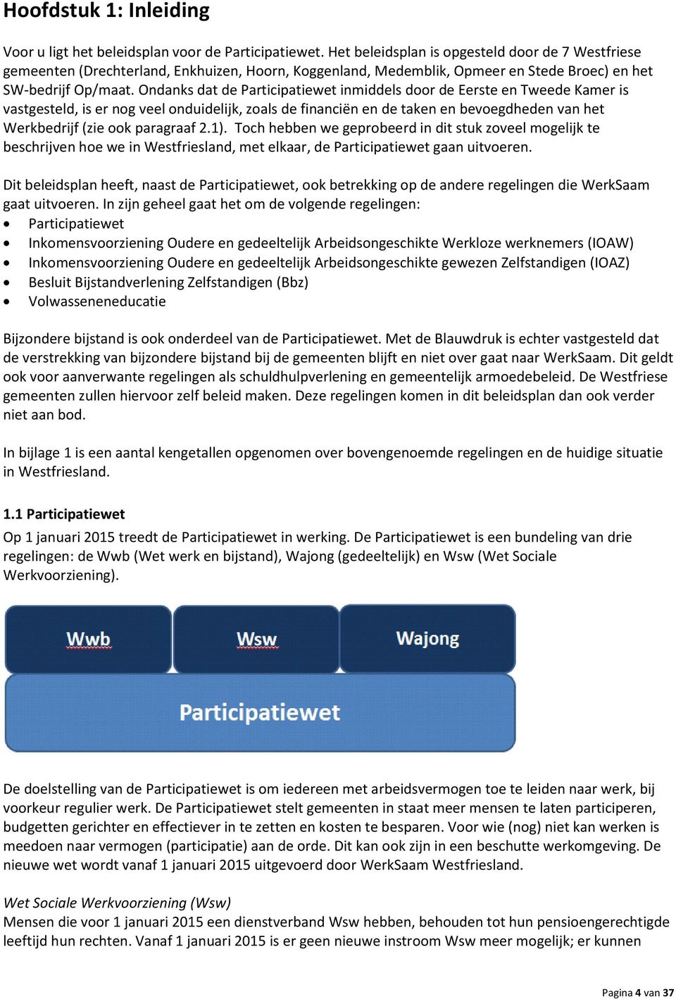 Ondanks dat de Participatiewet inmiddels door de Eerste en Tweede Kamer is vastgesteld, is er nog veel onduidelijk, zoals de financiën en de taken en bevoegdheden van het Werkbedrijf (zie ook