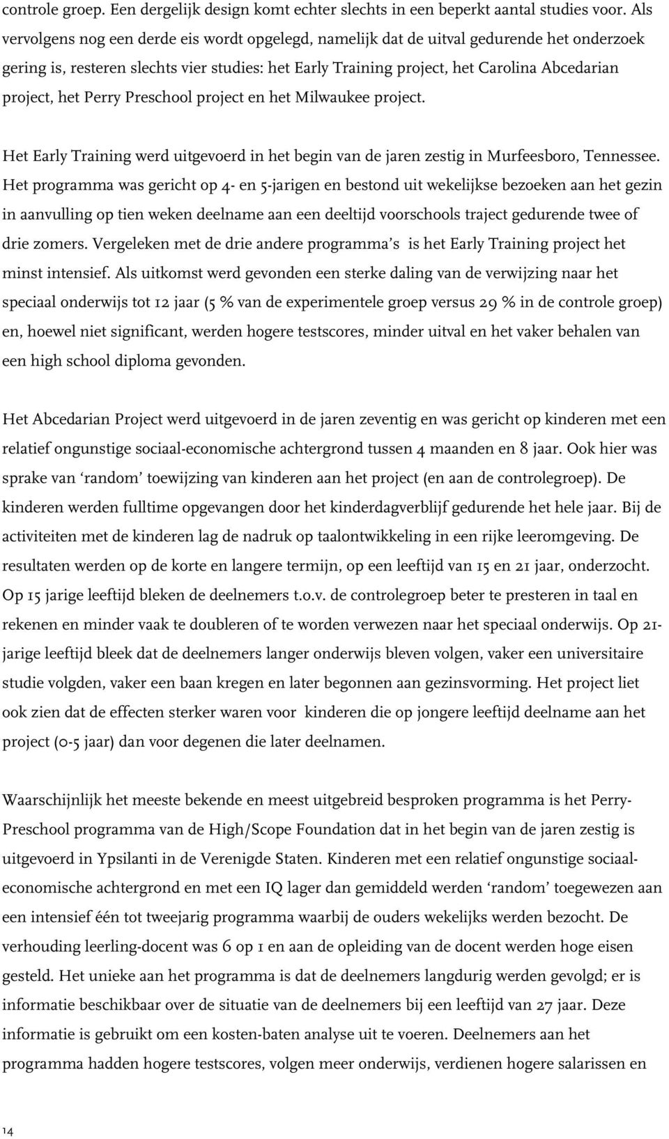 het Perry Preschool project en het Milwaukee project. Het Early Training werd uitgevoerd in het begin van de jaren zestig in Murfeesboro, Tennessee.