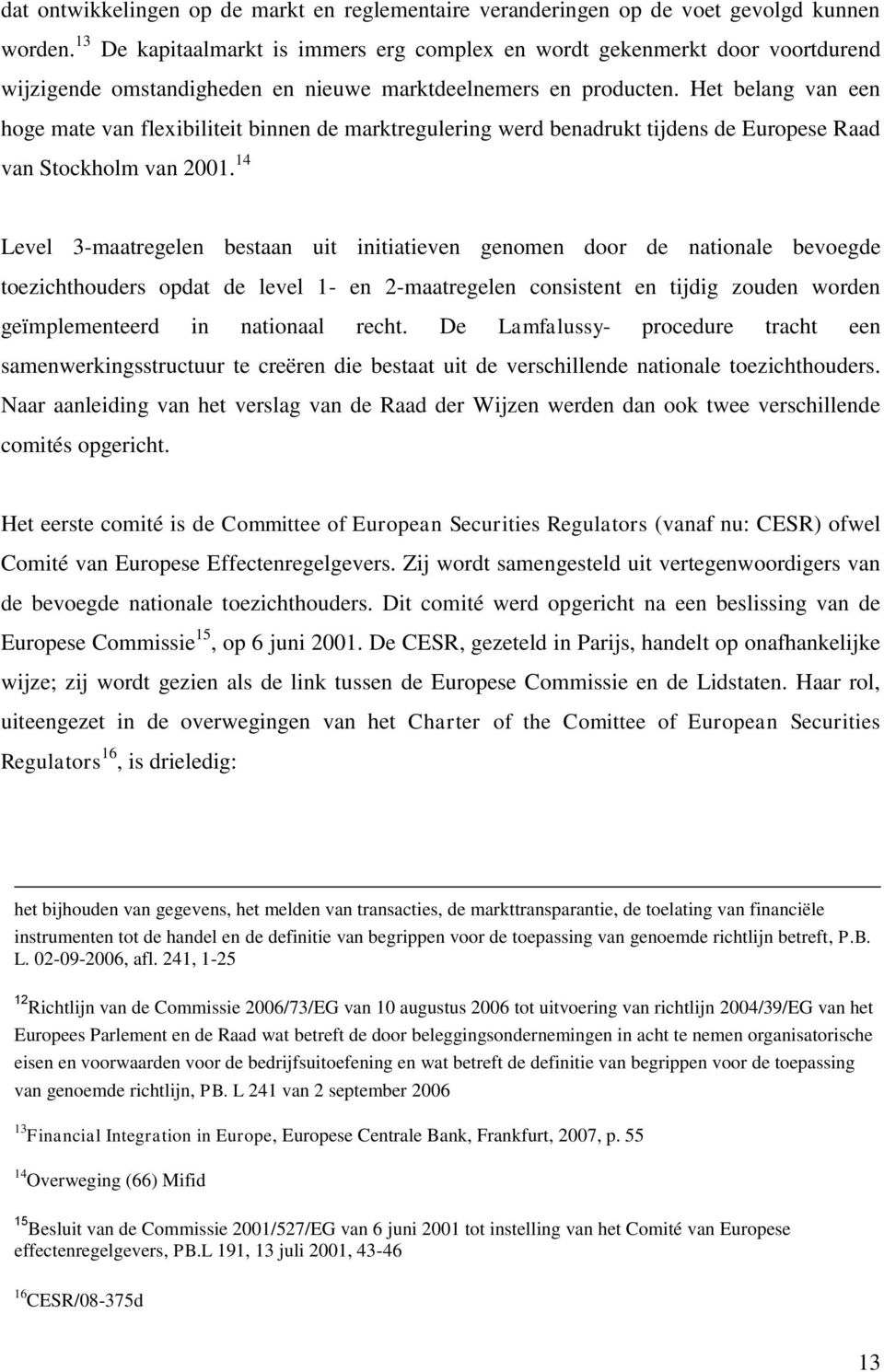 Het belang van een hoge mate van flexibiliteit binnen de marktregulering werd benadrukt tijdens de Europese Raad van Stockholm van 2001.