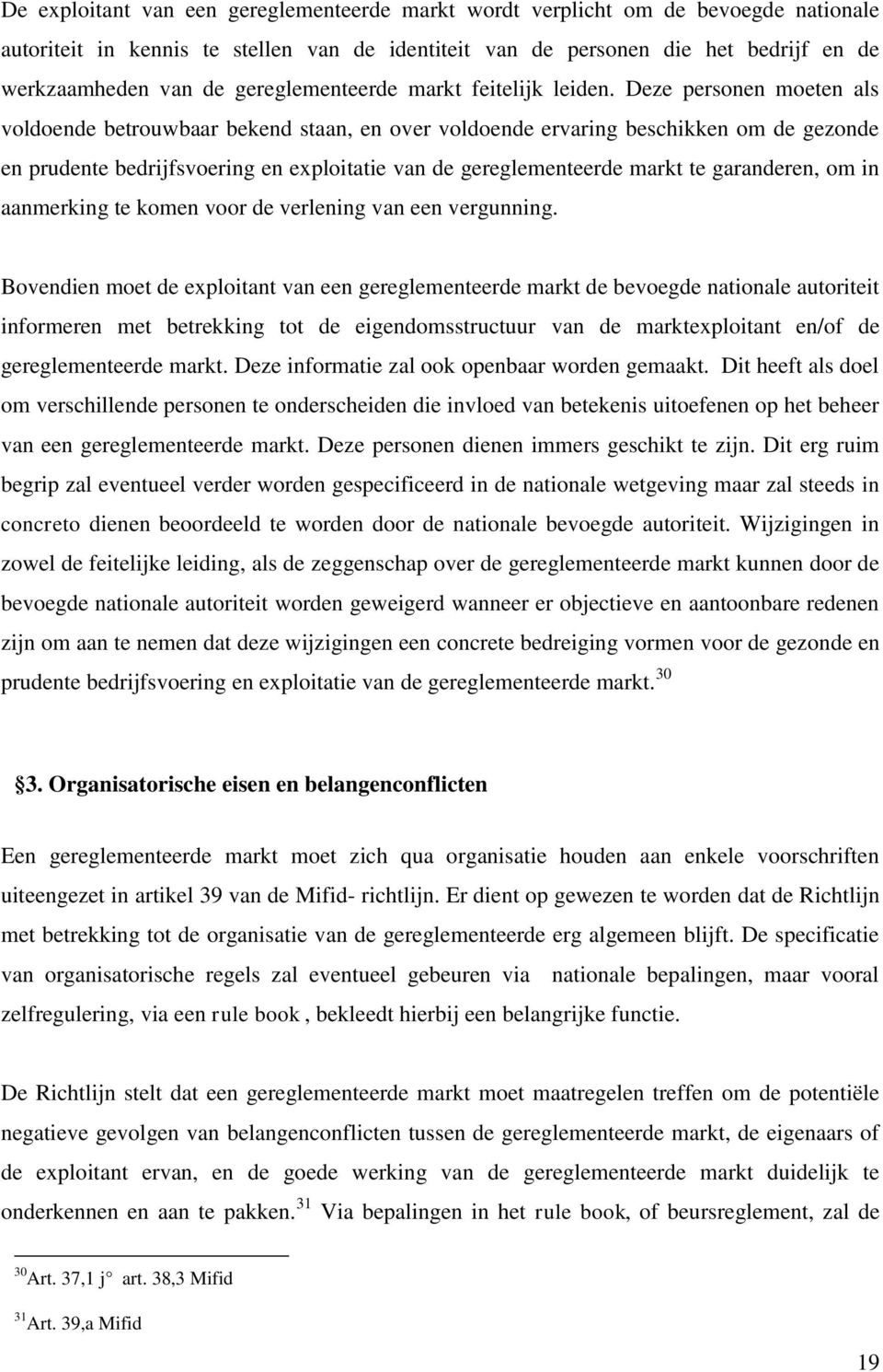 Deze personen moeten als voldoende betrouwbaar bekend staan, en over voldoende ervaring beschikken om de gezonde en prudente bedrijfsvoering en exploitatie van de gereglementeerde markt te