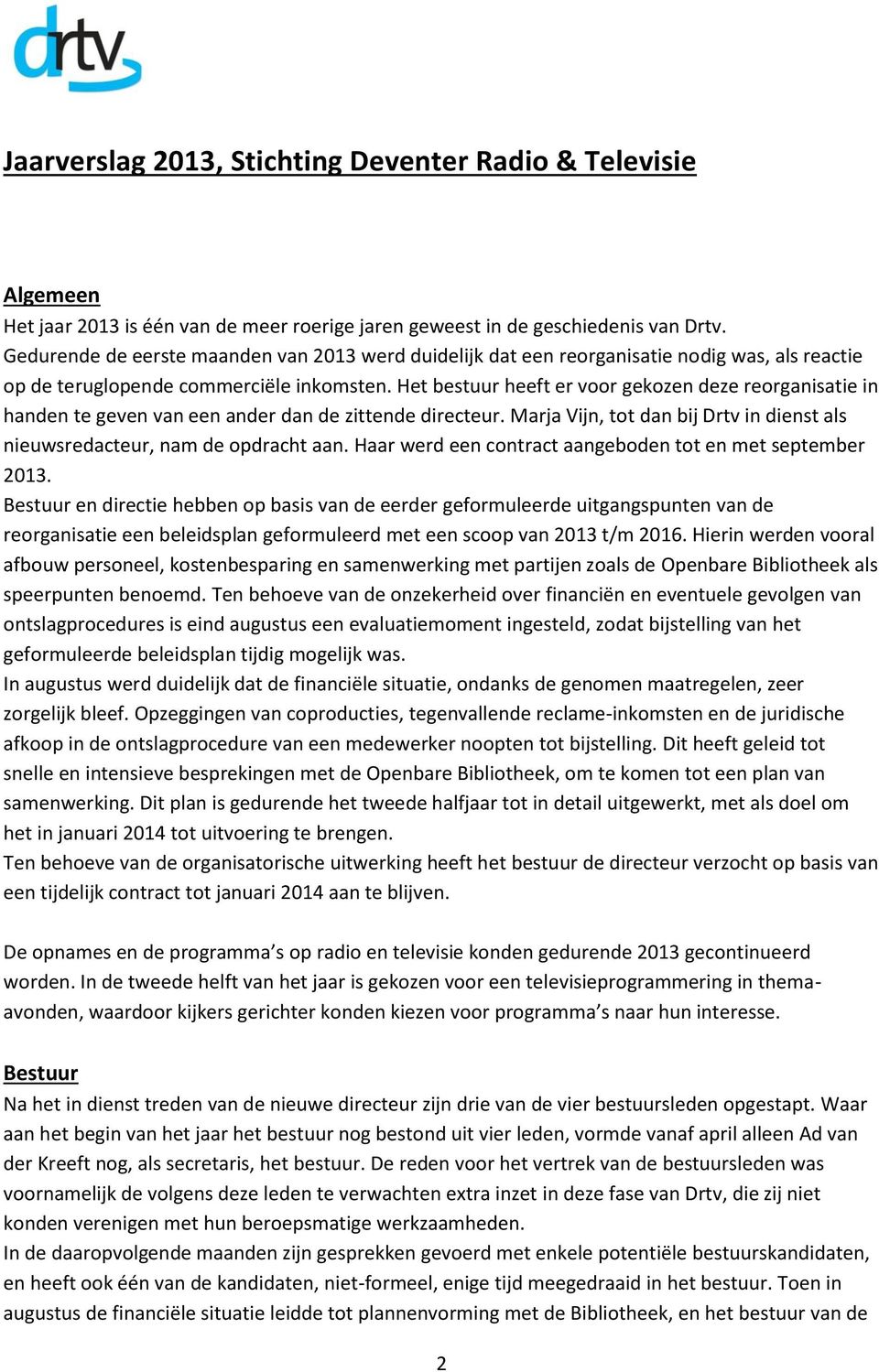 Het bestuur heeft er voor gekozen deze reorganisatie in handen te geven van een ander dan de zittende directeur. Marja Vijn, tot dan bij Drtv in dienst als nieuwsredacteur, nam de opdracht aan.