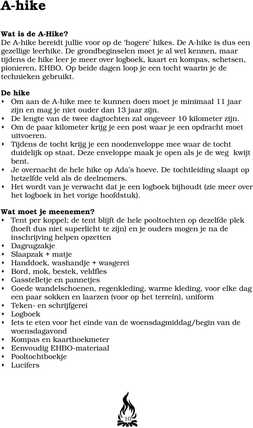 De hike Om aan de A-hike mee te kunnen doen moet je minimaal 11 jaar zijn en mag je niet ouder dan 13 jaar zijn. De lengte van de twee dagtochten zal ongeveer 10 kilometer zijn.