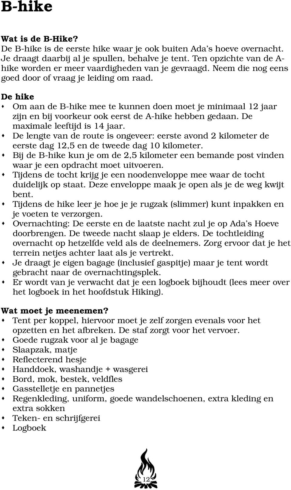 De hike Om aan de B-hike mee te kunnen doen moet je minimaal 12 jaar zijn en bij voorkeur ook eerst de A-hike hebben gedaan. De maximale leeftijd is 14 jaar.