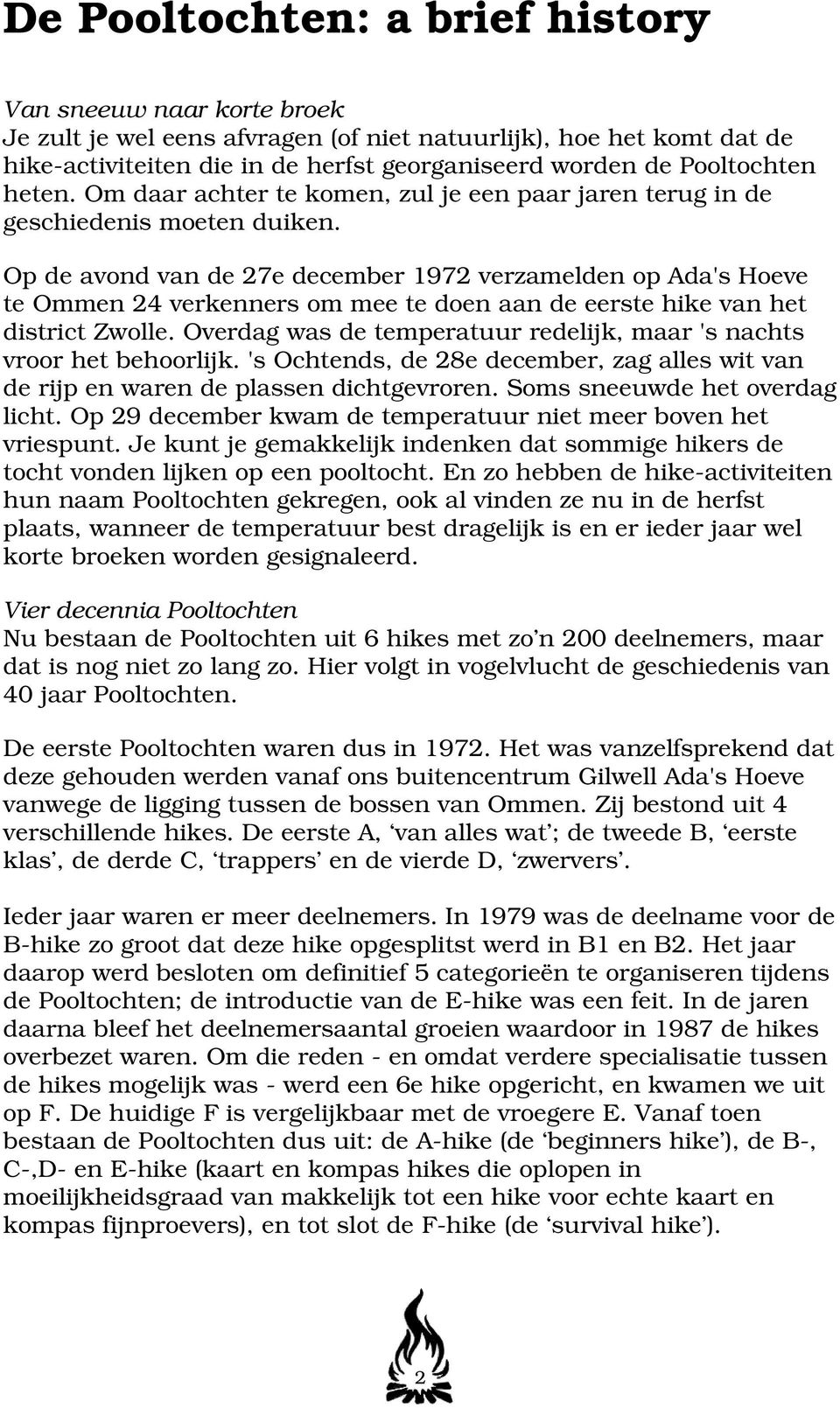 Op de avond van de 27e december 1972 verzamelden op Ada's Hoeve te Ommen 24 verkenners om mee te doen aan de eerste hike van het district Zwolle.